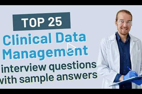 Top 25 Clinical Data Management Interview Questions and Answers for 2021