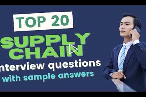 Top 20 Supply Chain Interview Questions and Answers for 2021