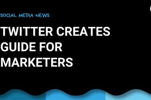 Twitter Creates a New Guide For Marketers