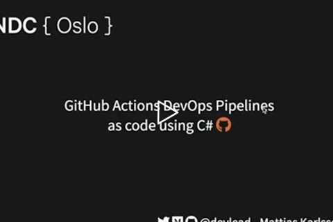 GitHub Actions DevOps Pipelines as code using C# - Mattias Karlsson - NDC Oslo 2021