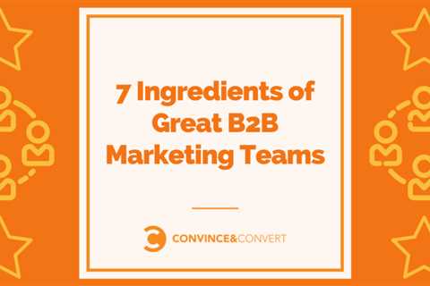 7 Ingredients of Great B2B Marketing Teams