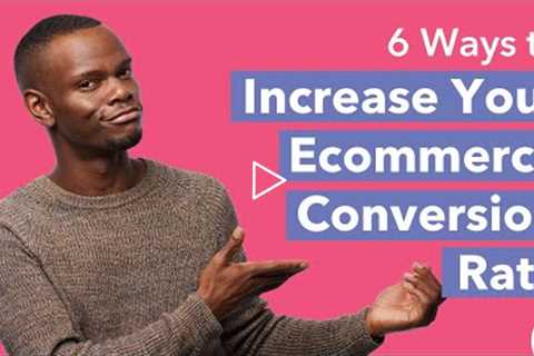 6 Ways to Increase Your Ecommerce Conversion Rate (CRO)