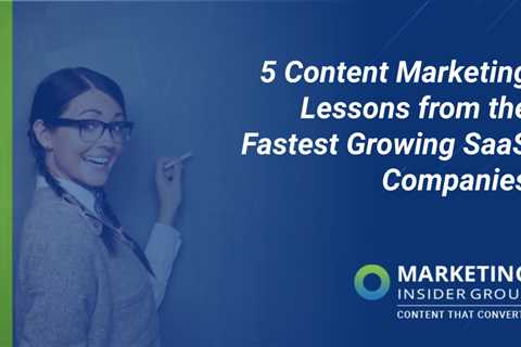 5 Content Marketing Lessons from the Fastest Growing SaaS Companies