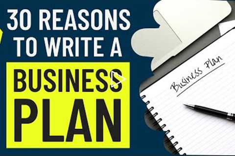 30 BIG Reasons To Write a Business Plan for Starting Your Own Business