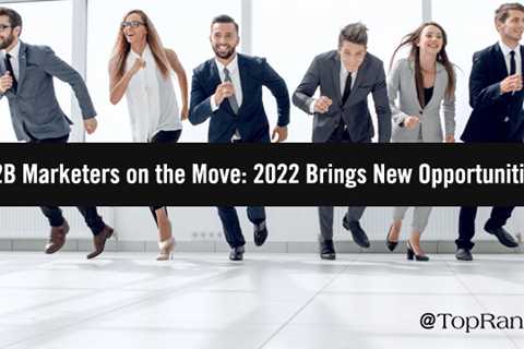 B2B Marketers on the Move: 2022 Brings New Opportunities