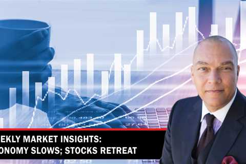 Weekly Market Insights: Economy slowing;  withdrawal of shares