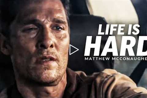 LIFE IS HARD - Best Motivational Speech Video (Featuring Matthew McConaughey)