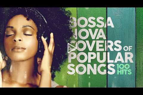 Bossa Nova Covers Of Popular Songs - 100 Hits