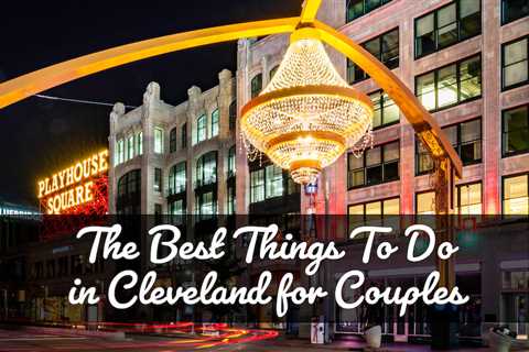 30 Romantic Things To Do In Cleveland for Couples