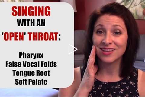 SINGING WITH AN 'OPEN' THROAT: The Pharynx, False Vocal Folds, Tongue Root and Soft Palate