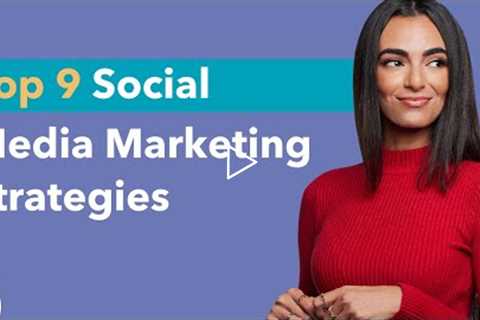 Top 9 Social Media Marketing Strategies to Grow Your Business