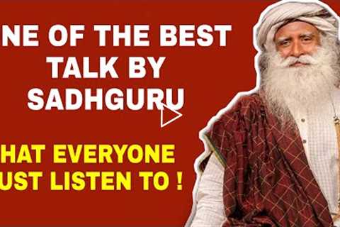 One of the best talks by Sadhguru- Once you start listening; you won't stop !