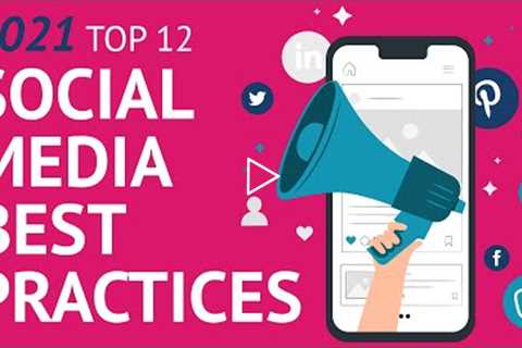 Social Media 2021: Top 12 Social Media Best Practices 2021