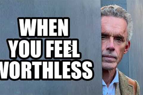 WHEN YOU FEEL WORTHLESS - Jordan Peterson (Best Motivational Speech)