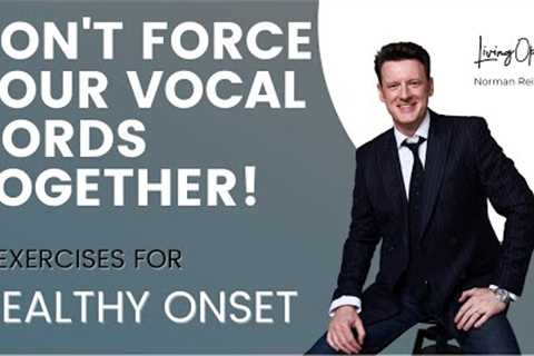 DON''''T FORCE YOUR VOCAL CORDS TOGETHER! 3 exercises for a CLEAN onset! (How to sing opera!)