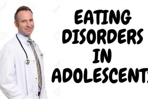 FAQS On Eating Disorders In Adolescents