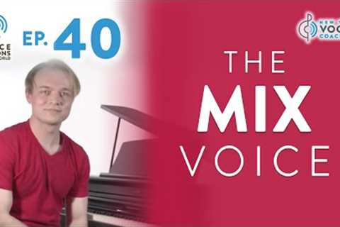 Ep. 40 The Mix Voice- Voice Lessons To The World