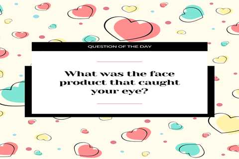 What was the last face product that caught your eye?