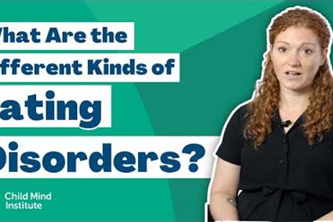 What Are the Different Kinds of Eating Disorders? - Child Mind Institute