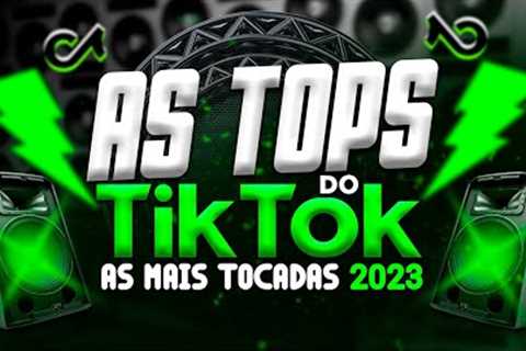 AS TOPS DO TIKTOK 2023 - SELEÇÃO HITS  TIK TOK 2023 - AS MAIS TOCADAS DO TIKTOK FUNK E PISEIRO 2023