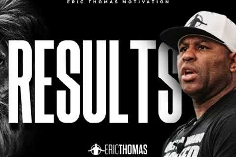 ERIC THOMAS - GET THE RESULTS (POWERFUL MOTIVATIONAL VIDEO)