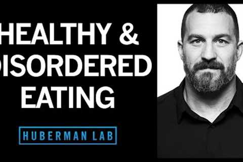 Healthy Eating & Eating Disorders - Anorexia, Bulimia, Binging | Huberman Lab Podcast #36