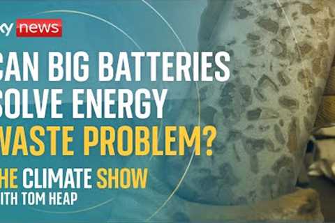 Can big batteries solve our energy waste problem? | Climate Show with Tom Heap