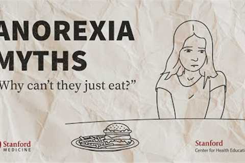 Anorexia: 5 Common Myths Busted by an Eating Disorder Expert | Stanford