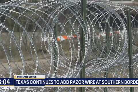 Texas still adding razor wire at southern border