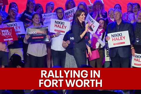 2024 Election: Presidential hopeful Nikki Haley holds rally in Fort Worth