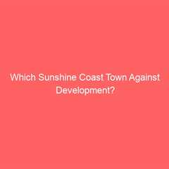 Which Sunshine Coast Town Against Development?
