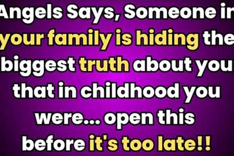 Angels Says, Someone in your family is hiding the biggest truth about...