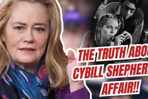 Cybill Shepherd Opens up About the Affair That Destroyed Her Career