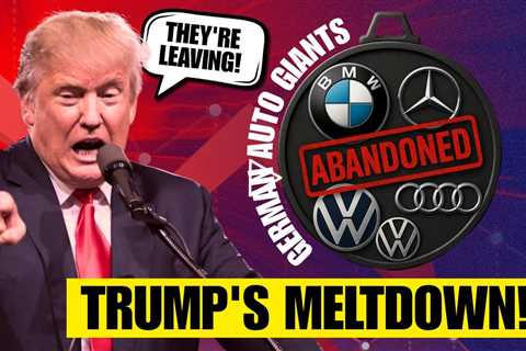 German Auto Giants ABANDON U.S. — Trump's MELTDOWN!